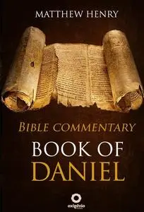 «Book of Daniel – Complete Bible Commentary Verse by Verse» by Matthew Henry