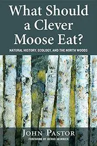 What Should a Clever Moose Eat?: Natural History, Ecology, and the North Woods