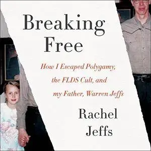 Breaking Free: How I Escaped Polygamy, the FLDS Cult, and My Father, Warren Jeffs [Audiobook]