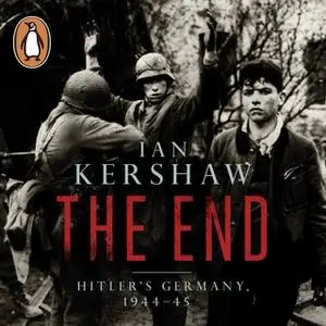 «The End: Hitler's Germany, 1944-45» by Ian Kershaw