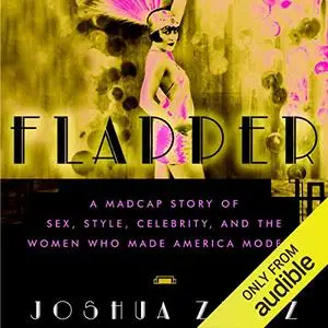 Flapper: A Madcap Story of Sex, Style, Celebrity, and the Women Who Made America Modern [Audiobook]