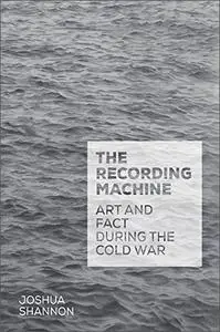 The Recording Machine: Art and Fact during the Cold War