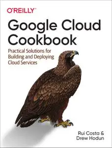 Google Cloud Cookbook: Practical Solutions for Building and Deploying Cloud Services