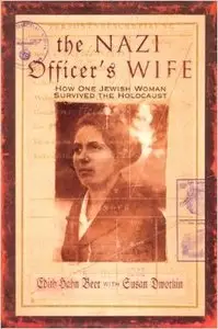 Edith H. Beer - The Nazi Officer's Wife: How One Jewish Woman Survived The Holocaust