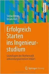 Erfolgreich Starten ins Ingenieurstudium: Grundlagen der Mathematik anwendungsorientiert erklärt
