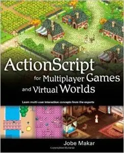 ActionScript for Multiplayer Games and Virtual Worlds by Jobe Makar