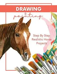 Step By Step Realistic Horse Projects Drawing And Painting In Pencil, Acrylic, And Oil