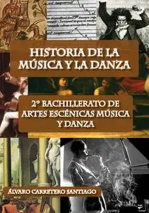 «Historia de la música y la danza. 2º bachillerato, artes escénicas, música y danza» by Álvaro Carretero Santiago