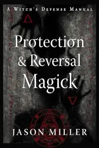 Protection & Reversal Magick (Revised and Updated Edition): A Witch's Defense Manual (Strategic Sorcery Series)