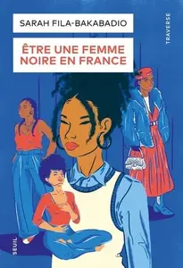 Être une femme noire en France : Récits - Sarah Fila-Bakabadio