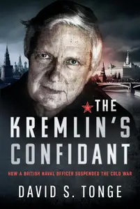 The Kremlin's Confidant: How a British Naval Officer Suspended the Cold War