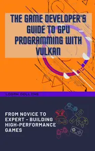 THE GAME DEVELOPER'S GUIDE TO GPU PROGRAMMING WITH VULKAN