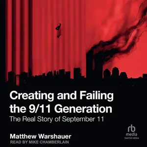 Creating and Failing the 9/11 Generation: The Real Story of September 11