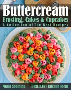Buttercream Frosting, Cakes & Cupcakes: A Collection of The Best Recipes