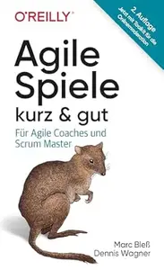 Agile Spiele – kurz & gut: Für Agile Coaches und Scrum Master