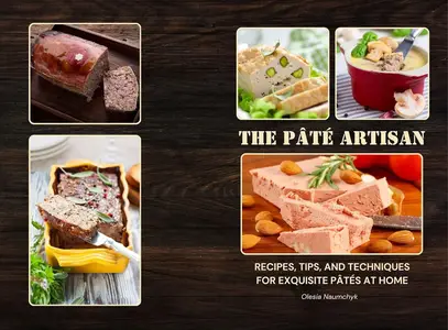 The Pâté Artisan: Recipes, Tips, and Techniques for Exquisite Pâtés at Home