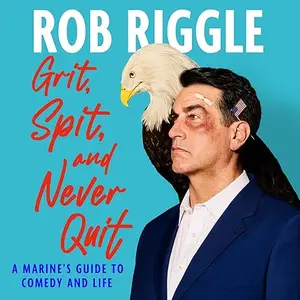 Grit, Spit, and Never Quit: A Marine's Guide to Comedy and Life [Audiobook]