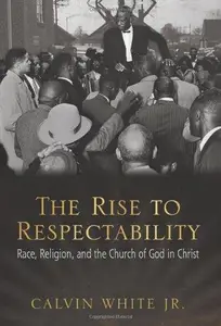 The Rise to Respectability : Race, Religion, and the Church of God in Christ