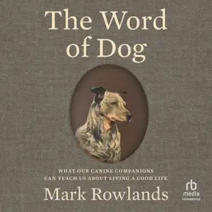 The Word of Dog: What Our Canine Companions Can Teach Us About Living a Good Life [Audiobook]