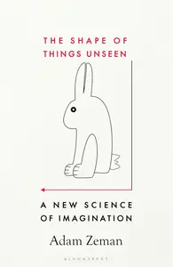 The Shape of Things Unseen: A New Science of Imagination