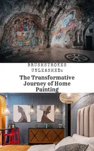 Brushstroke Unleashed: The Transformative Journey of Home Painting