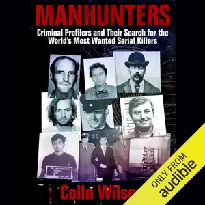 Manhunters: Criminal Profilers and Their Search for the World’s Most Wanted Serial Killers