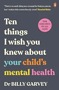 Ten things I wish you knew about your child's mental health