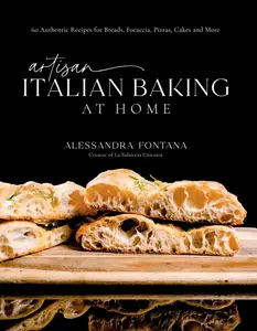 Artisan Italian Baking at Home: 60 Authentic Recipes for Breads, Focaccia, Pizzas, Cakes and More