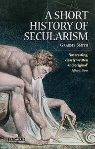 A Short History of Secularism (I.B.Tauris Short Histories)