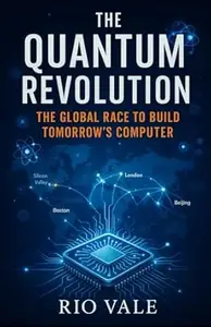 The Quantum Revolution: The Global Race to Build Tomorrow’s Computer