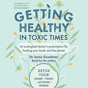 Getting Healthy in Toxic Times: An Ecological Doctor's Prescription for Healing Your Body and the Planet [Audiobook]