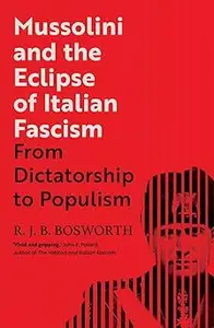 Mussolini and the Eclipse of Italian Fascism: From Dictatorship to Populism