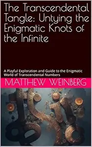 The Transcendental Tangle: Untying the Enigmatic Knots of the Infinite: A Playful Exploration and Guide to the Enigmatic World
