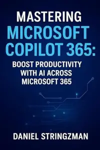 Mastering Microsoft Copilot 365: Boost Productivity with AI Across Microsoft 365