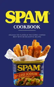 THE ULTIMATE SPAM COOKBOOK: Unleash the Flavor of the Iconic Canned Meat with 100 Delightful Recipes