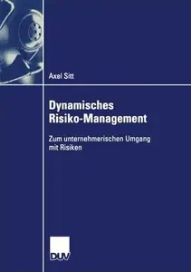 Dynamisches Risiko-Management: Zum unternehmerischen Umgang mit Risiken