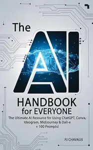 The AI Handbook for Everyone: The Ultimate AI Resource for Using ChatGPT, Canva, Ideogram, MidJourney & Dall-e + 100 Prompts
