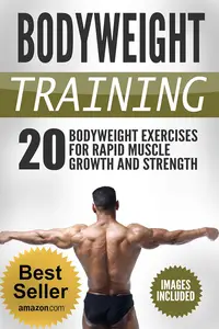 Bodyweight Training: 20 Bodyweight Exercises For Rapid Muscle Growth And Strength