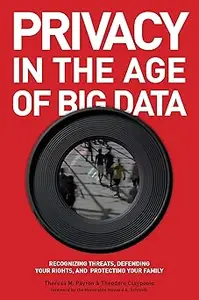 Privacy in the Age of Big Data: Recognizing Threats, Defending Your Rights, and Protecting Your Family
