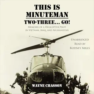 This Is Minuteman: Two, Three...Go!: Memoirs of a Helicopter Pilot in Vietnam, Iraq, and Afghanistan [Audiobook]