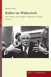 Kultur Im Widerstreit: Das Feuilleton Der Frankfurter Allgemeinen Zeitung 1949-73