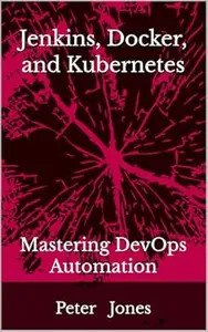 Jenkins, Docker, and Kubernetes: Mastering DevOps Automation