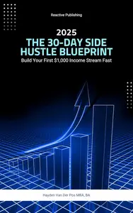 The 30-Day Side Hustle Blueprint: Build Your First $1,000 Income Stream Fast: A Comprehensive Guide