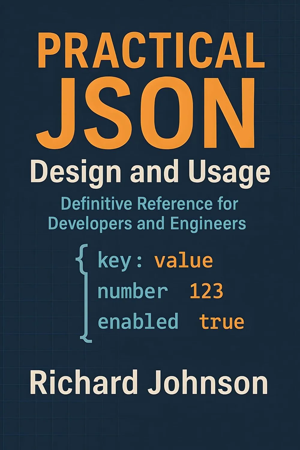 Practical JSON Design and Usage: Definitive Reference for Developers and Engineers