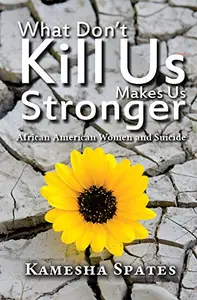 What Don't Kill Us Makes Us Stronger: African American Women and Suicide