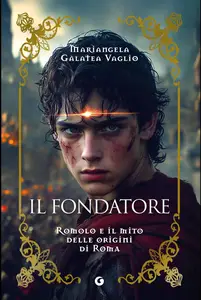 Mariangela Galatea Vaglio - Il fondatore. Romolo e il mito delle origini di Roma