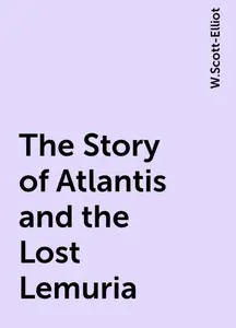 «The Story of Atlantis and the Lost Lemuria» by W.Scott-Elliot