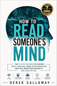 How to Read Someone's Mind: The 5-Step Method to Decode Body Language, Read Human Behavior, and Tell When Your Instincts Are