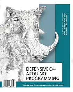 Defensive C++ Arduino Programming: A practical C++ primer for Arduino programming to become an effective C++ programmer
