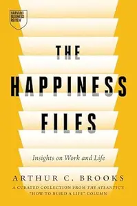 The Happiness Files: Insights on Work and Life by Arthur C. Brooks